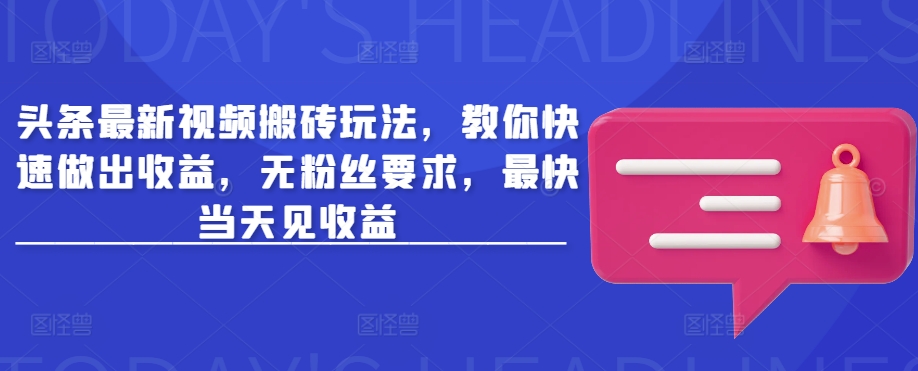 头条最新视频搬砖玩法，教你快速做出收益，无粉丝要求，最快当天见收益-爱尚云
