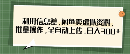 利用信息差，闲鱼卖虚拟资料，批量操作，全自动上传，日入3张-爱尚云