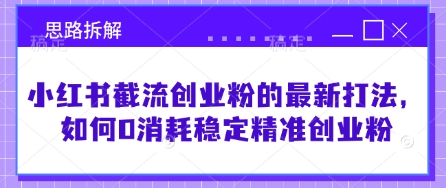 小红书截流创业粉的最新打法，如何0消耗稳定精准创业粉【思路拆解】-爱尚云