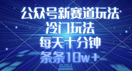 公众号新赛道玩法，冷门玩法，每天十分钟，条条10w+-爱尚云