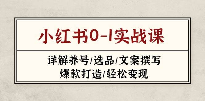 小红书0-1实战课(2023-2025)，详解养号/选品/文案撰写/爆款打造/轻松变现-爱尚云