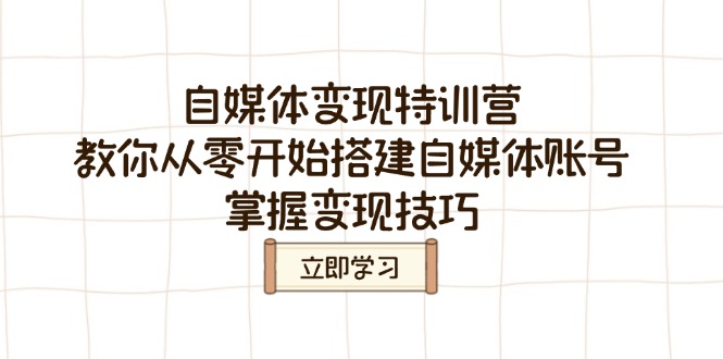 自媒体变现特训营，教你从零开始搭建自媒体账号，掌握变现技巧-爱尚云
