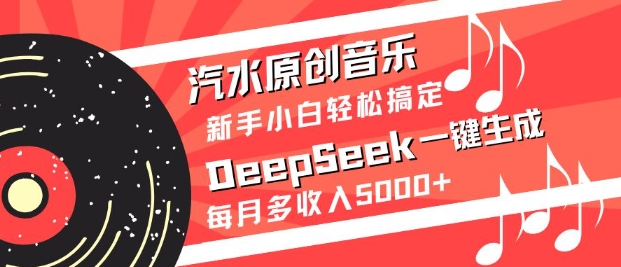 汽水原创音乐DeepSeek一键生成，新手小白轻松搞定，每月多收入5k+-爱尚云