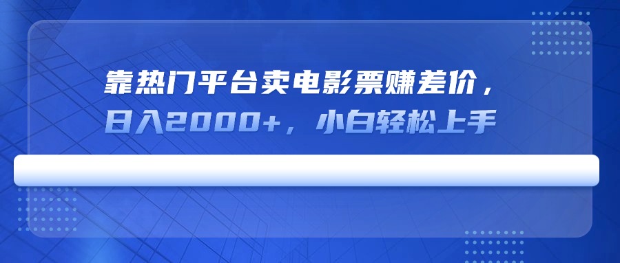 靠热门平台卖电影票赚差价，日入2000+，小白轻松上手-爱尚云