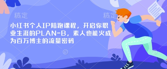 小红书个人IP陪跑课程，开启你职业生涯的PLAN-B，素人也能火成为百万博主的流量密码-爱尚云