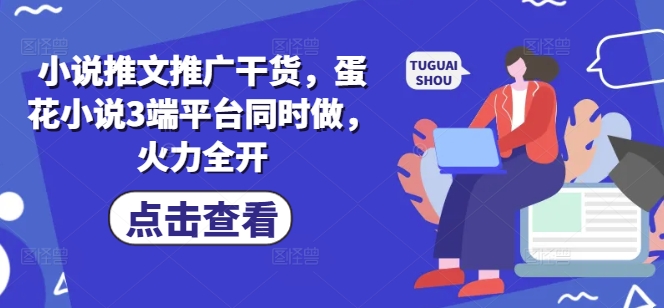 小说推文推广干货，蛋花小说3端平台同时做，火力全开-爱尚云