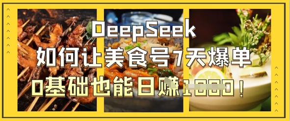 DeepSeek如何让美食号7天爆单，0基础也能日入1k-爱尚云