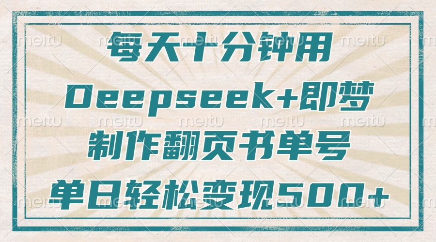 每天十分钟，用Deepseek+即梦，制作翻页书单号，疯狂涨粉，单日变现500+-爱尚云