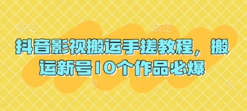 抖音影视搬运手搓教程，搬运新号10个作品必爆-爱尚云