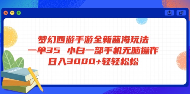 梦幻西游手游全新蓝海玩法 一单35 小白一部手机无脑操作 日入3000+轻轻...-爱尚云