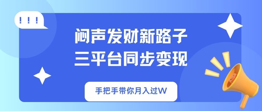 闷声发财新路子！三平台同步变现，手把手带你月入过W-爱尚云