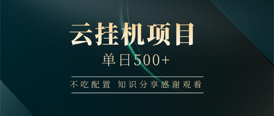云挂机项目单日500+ 不吃配置，知识分享感谢观看-爱尚云