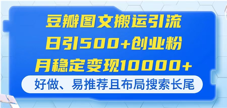 豆瓣图文搬运引流，日引500+创业粉，月稳定变现10000+，好做、易推荐且...-爱尚云