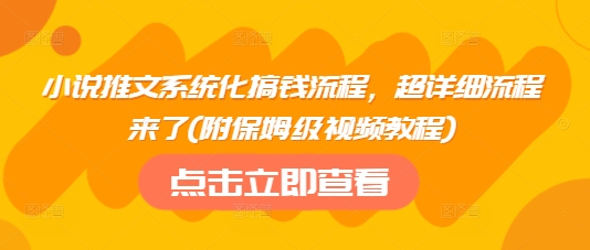 小说推文系统化搞钱流程，超详细流程来了(附保姆级视频教程)-爱尚云