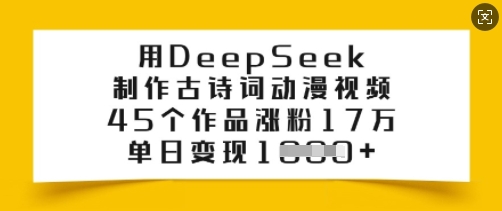 用DeepSeek制作古诗词动漫视频，45个作品涨粉17万，单日变现多张-爱尚云