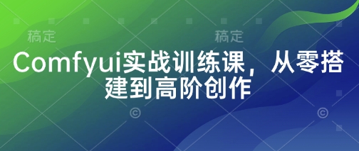 Comfyui实战训练课，从零搭建到高阶创作-爱尚云