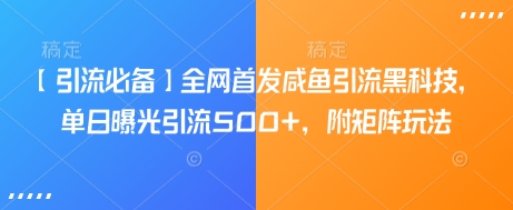 【引流必备】全网首发咸鱼引流黑科技，单日曝光引流500+，附矩阵玩法【揭秘】-爱尚云
