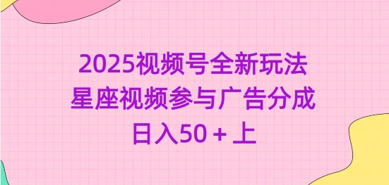 2025视频号全新玩法-星座视频参与广告分成，日入50+上-爱尚云