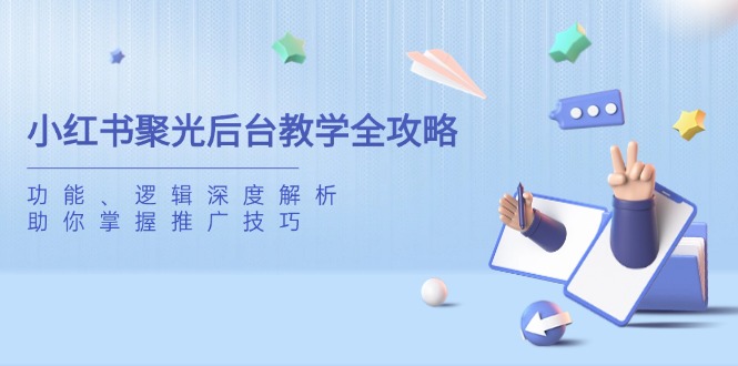 小红书聚光后台教学全攻略，功能、逻辑深度解析，助你掌握推广技巧-爱尚云