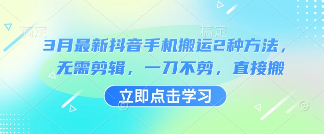 3月最新抖音手机搬运2种方法，无需剪辑，一刀不剪，直接搬-爱尚云