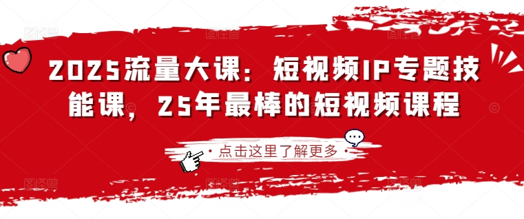 2025流量大课：短视频IP专题技能课，25年最棒的短视频课程-爱尚云