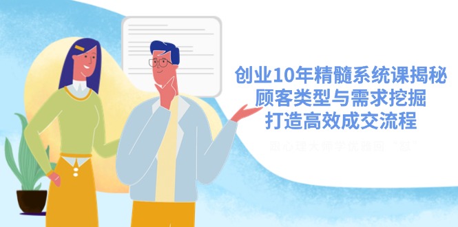 创业10年精髓系统课揭秘，顾客类型与需求挖掘，打造高效成交流程-爱尚云
