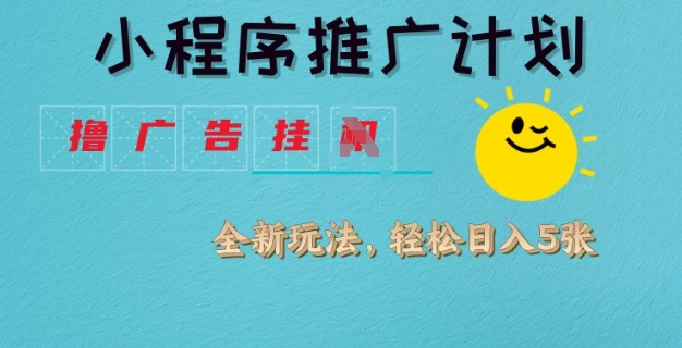 小程序推广计划，撸广告挂JI全新玩法，轻松日均四张【揭秘】-爱尚云