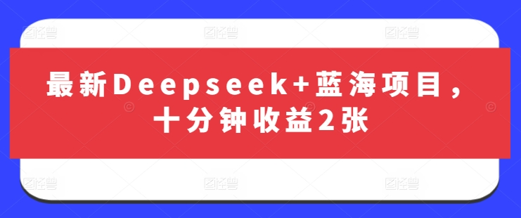最新Deepseek+蓝海项目，十分钟收益2张-爱尚云