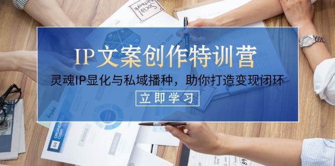 IP文案创作特训营，灵魂IP显化与私域播种，助你打造变现闭环(14节课)-爱尚云