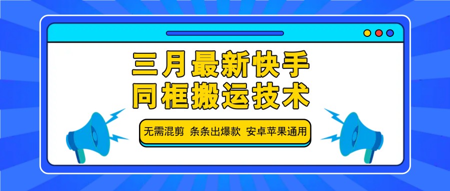 三月最新快手同框搬运技术，无需混剪 条条出爆款 安卓苹果通用-爱尚云