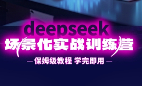 DeepSeek场景化实战训练营，保姆级教程，学完即用，手把手教你用DeepSeek提升效率-爱尚云