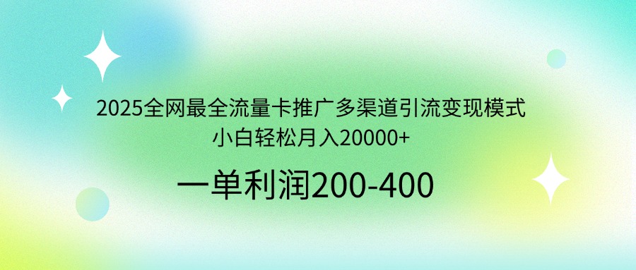 2025全网最全流量卡推广多渠道引流变现模式，小白轻松月入20000+-爱尚云