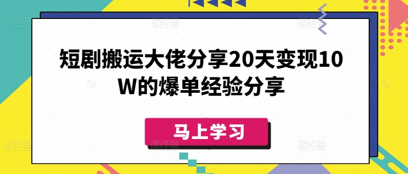 短剧搬运大佬分享20天变现10W的爆单经验分享-爱尚云