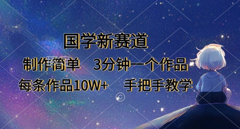 国学新赛道，制作简单，3分钟一个作品，每条作品10W+，手把手教学-爱尚云