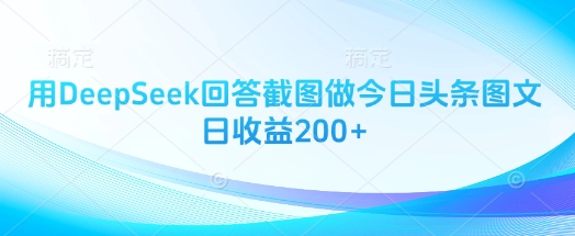 用DeepSeek回答截图做今日头条图文日收益200+-爱尚云