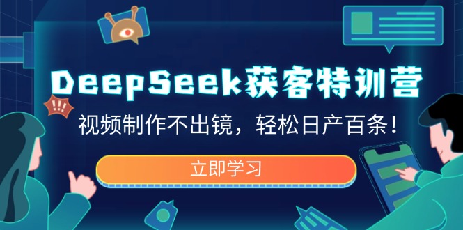 DeepSeek获客特训营，视频制作不出镜，轻松日产百条！-爱尚云
