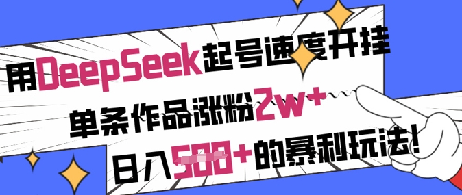 用DeepSeek起号速度开挂，单条作品涨粉2w+，日入5张+的暴利玩法-爱尚云