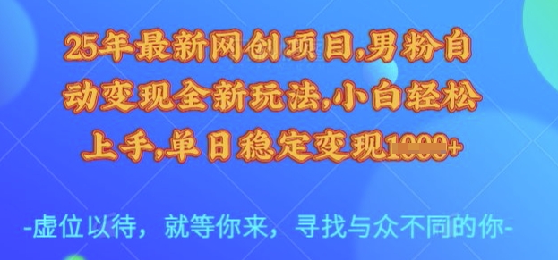 25年最新网创项目，男粉自动变现全新玩法，小白轻松上手，单日稳定变现多张【揭秘】-爱尚云