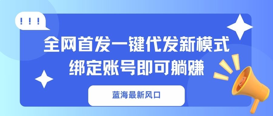 蓝海最新风口，全网首发一键代发新模式！绑定账号即可躺赚-爱尚云