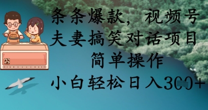 条条爆款，视频号夫妻搞笑对话项目，简单操作，小白轻松日入3张+-爱尚云