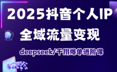 2025抖音个人IP全域流量变现进阶课，deepseek千川爆单进阶课-爱尚云