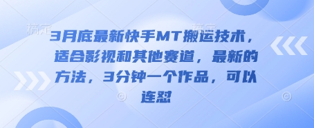 3月底最新快手MT搬运技术，适合影视和其他赛道，最新的方法，3分钟一个作品，可以连怼-爱尚云